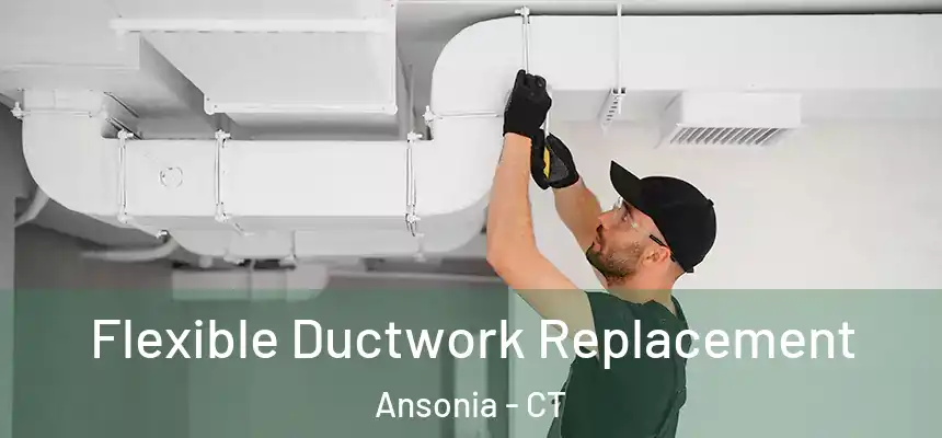Flexible Ductwork Replacement Ansonia - CT