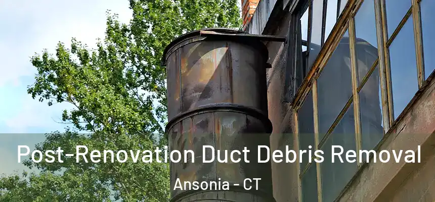 Post-Renovation Duct Debris Removal Ansonia - CT